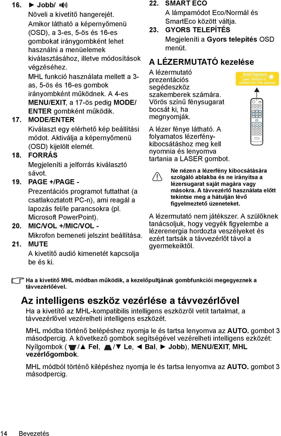 Aktiválja a képernyőmenü (OSD) kijelölt elemét. 18. FORRÁS Megjeleníti a jelforrás kiválasztó sávot. 19.