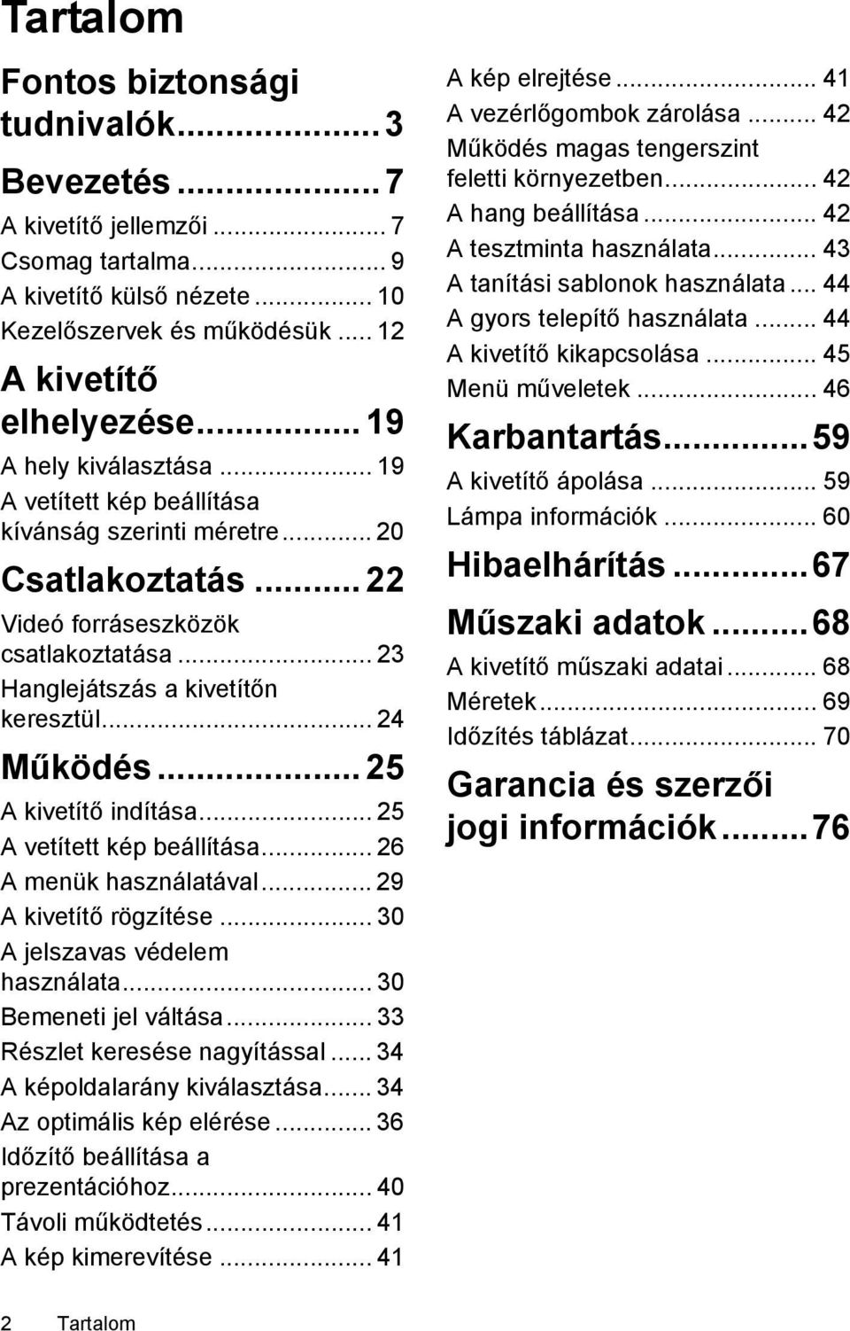 .. 24 Működés... 25 A kivetítő indítása... 25 A vetített kép beállítása... 26 A menük használatával... 29 A kivetítő rögzítése... 30 A jelszavas védelem használata... 30 Bemeneti jel váltása.