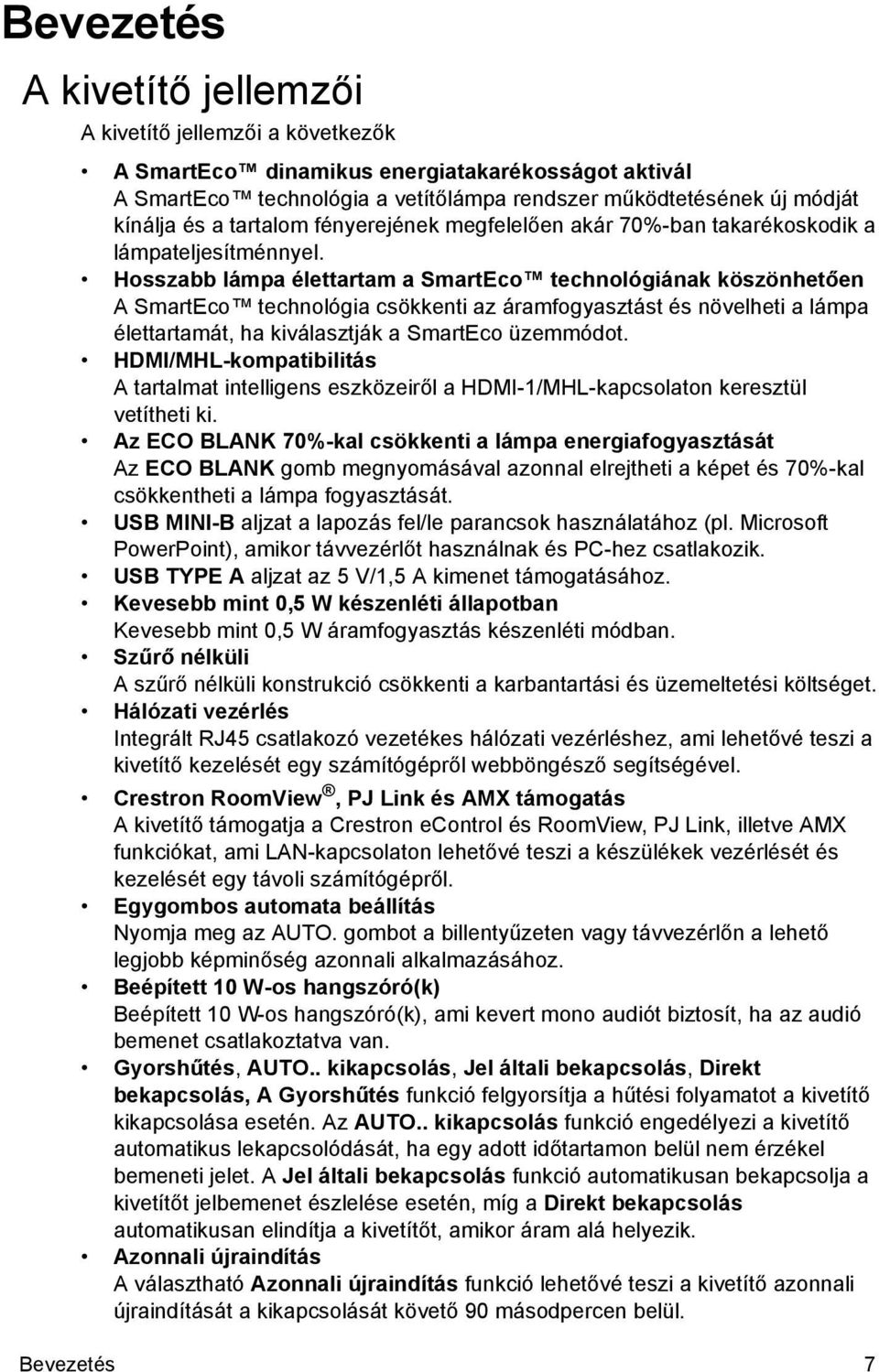 Hosszabb lámpa élettartam a SmartEco technológiának köszönhetően A SmartEco technológia csökkenti az áramfogyasztást és növelheti a lámpa élettartamát, ha kiválasztják a SmartEco üzemmódot.