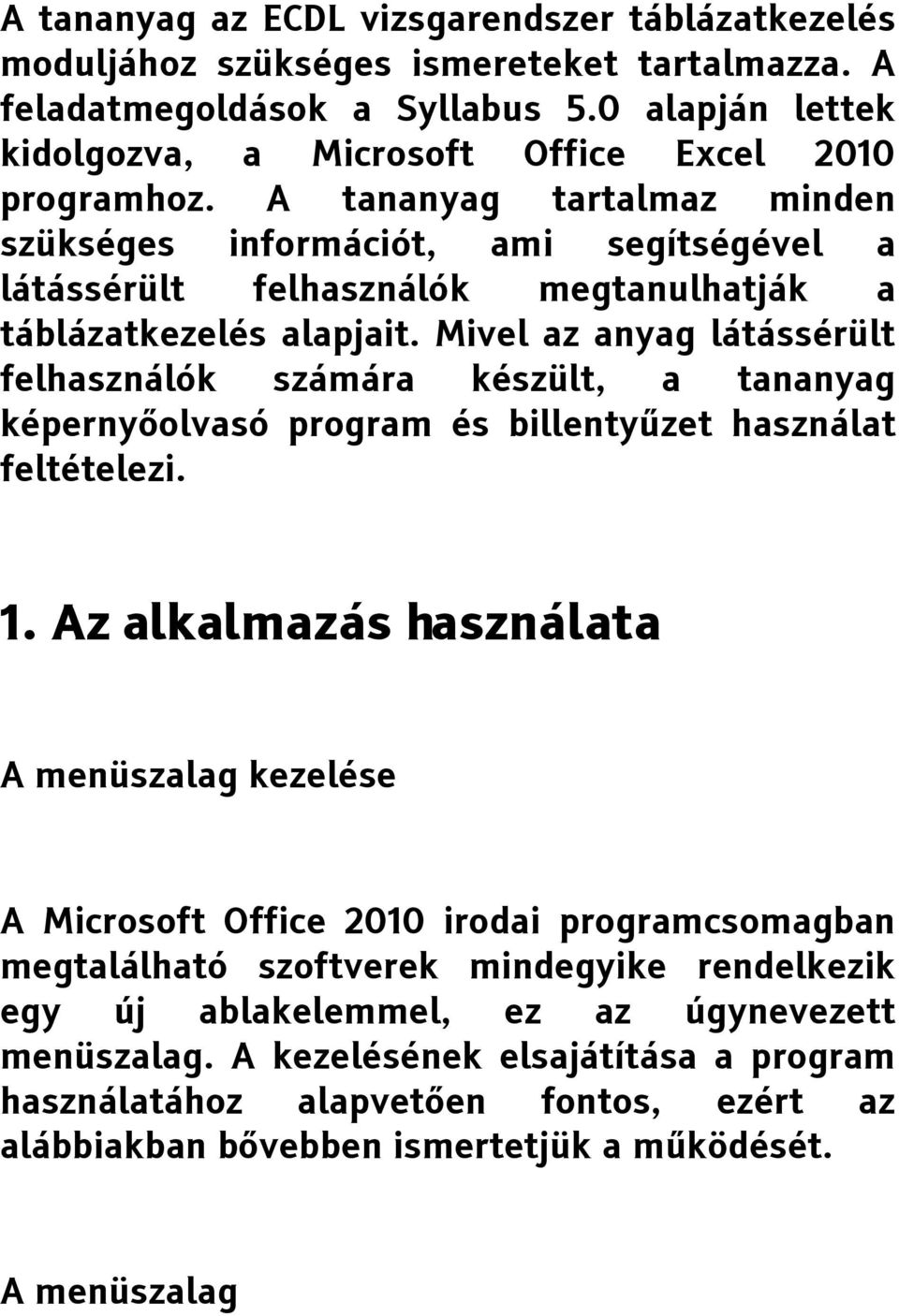 Mivel az anyag látássérült felhasználók számára készült, a tananyag képernyőolvasó program és billentyűzet használat feltételezi. 1.