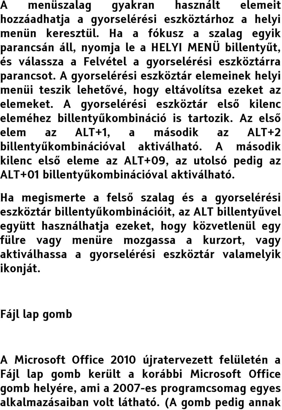 A gyorselérési eszköztár elemeinek helyi menüi teszik lehetővé, hogy eltávolítsa ezeket az elemeket. A gyorselérési eszköztár első kilenc eleméhez billentyűkombináció is tartozik.