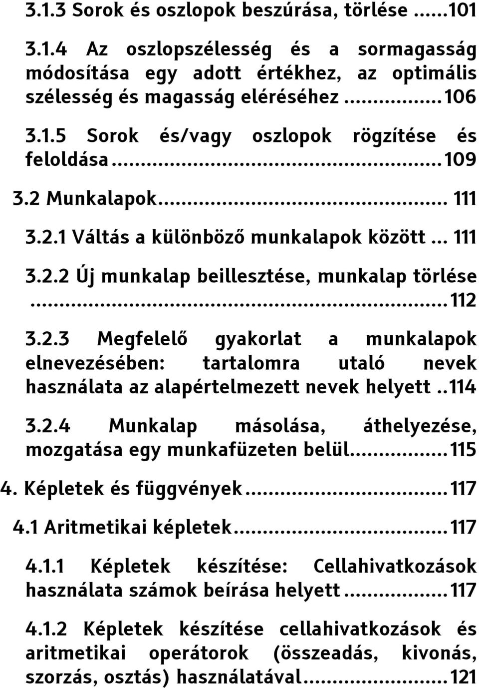 . 114 3.2.4 Munkalap másolása, áthelyezése, mozgatása egy munkafüzeten belül... 115 4. Képletek és függvények... 117 4.1 Aritmetikai képletek... 117 4.1.1 Képletek készítése: Cellahivatkozások használata számok beírása helyett.