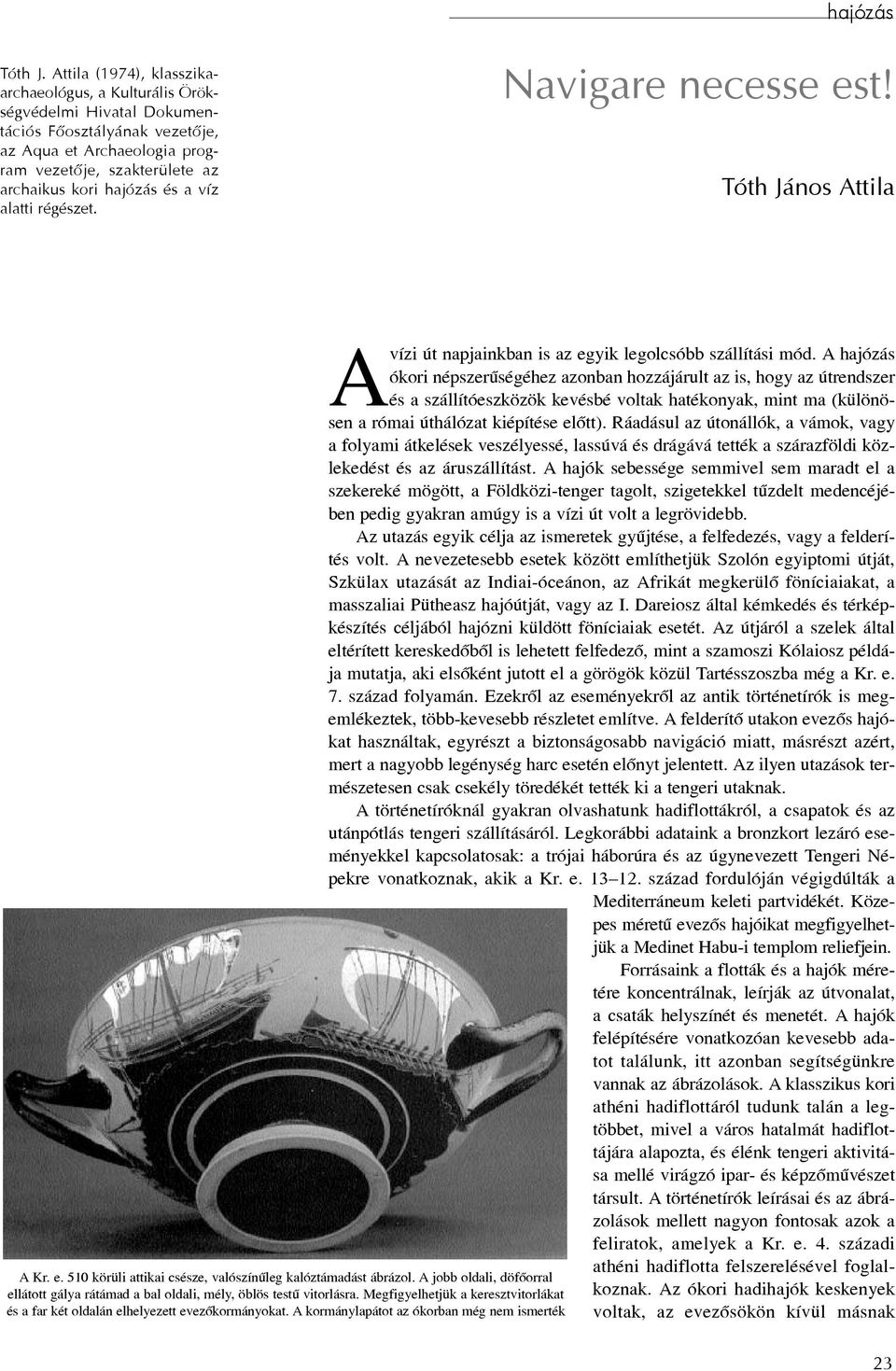 víz alatti régészet. Navigare necesse est! Tóth János Attila A Kr. e. 510 körüli attikai csésze, valószínûleg kalóztámadást ábrázol.