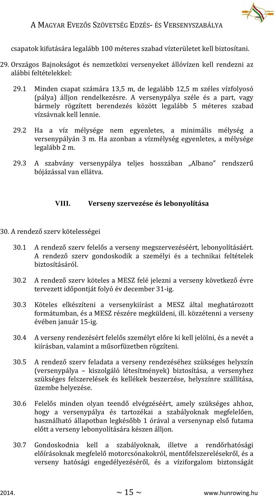 A versenypálya széle és a part, vagy bármely rögzített berendezés között legalább 5 méteres szabad vízsávnak kell lennie. 29.