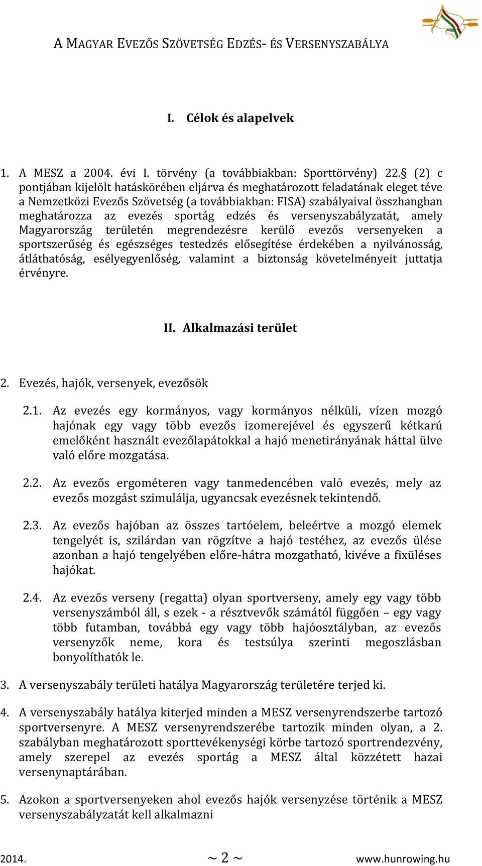 edzés és versenyszabályzatát, amely Magyarország területén megrendezésre kerülő evezős versenyeken a sportszerűség és egészséges testedzés elősegítése érdekében a nyilvánosság, átláthatóság,