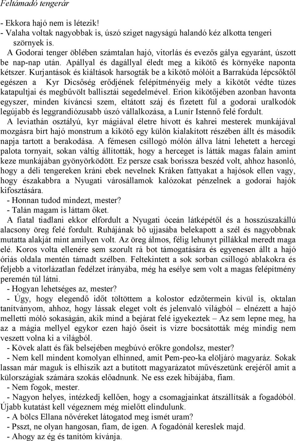 Kurjantások és kiáltások harsogták be a kikötő mólóit a Barrakúda lépcsőktől egészen a Kyr Dicsőség erődjének felépítményéig mely a kikötőt védte tüzes katapultjai és megbűvölt ballisztái