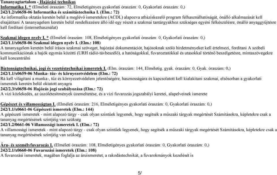 : 72) Az informatika oktatás keretén belül a meglévő ismeretekre (ACDL) alapozva atbáziskezelő program felhasználhatóságát, önálló alkalmazását kell elsajátítani A tananyagelem keretén belül