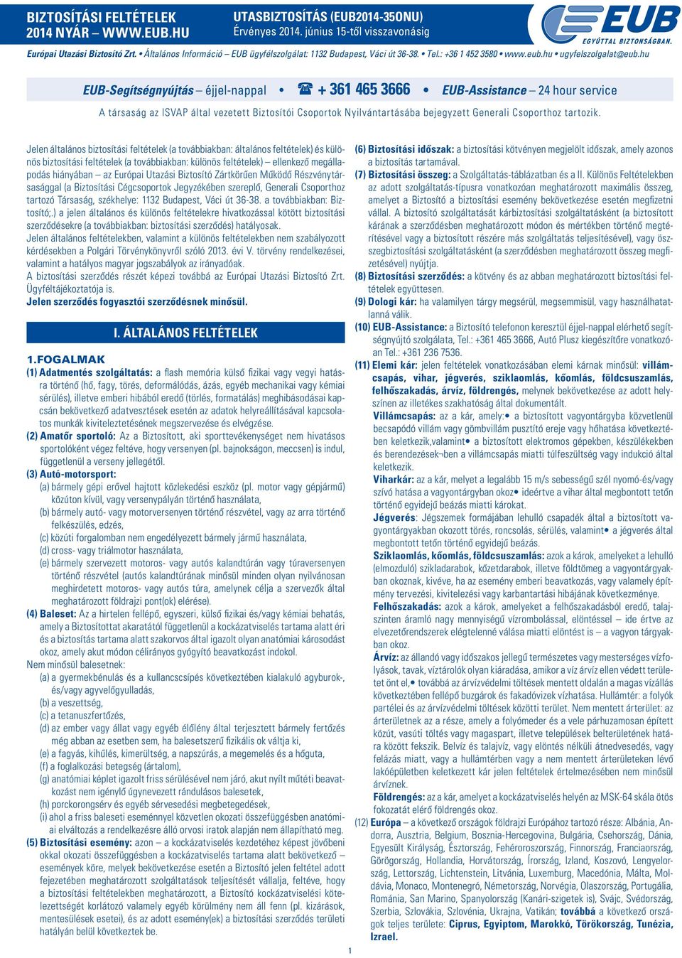 hu EUB-Segítségnyújtás éjjel-nappal + 361 465 3666 EUB-Assistance 24 hour service A társaság az ISVAP által vezetett Biztosítói Csoportok Nyilvántartásába bejegyzett Generali Csoporthoz tartozik.