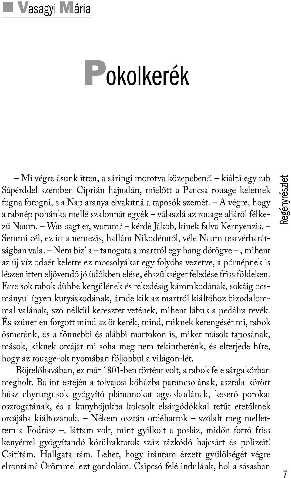 A végre, hogy a rabnép pohánka mellé szalonnát egyék válaszlá az rouage aljáról félkezű Naum. Was sagt er, warum? kérdé Jákob, kinek falva Kernyenzis.