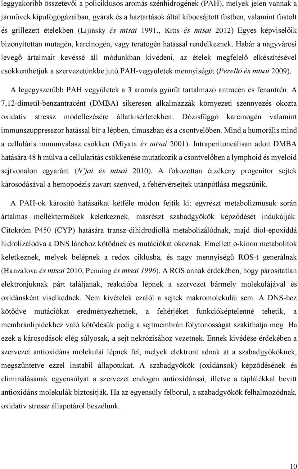 Habár a nagyvárosi levegő ártalmait kevéssé áll módunkban kivédeni, az ételek megfelelő elkészítésével csökkenthetjük a szervezetünkbe jutó PAH-vegyületek mennyiségét (Perelló és mtsai 2009).