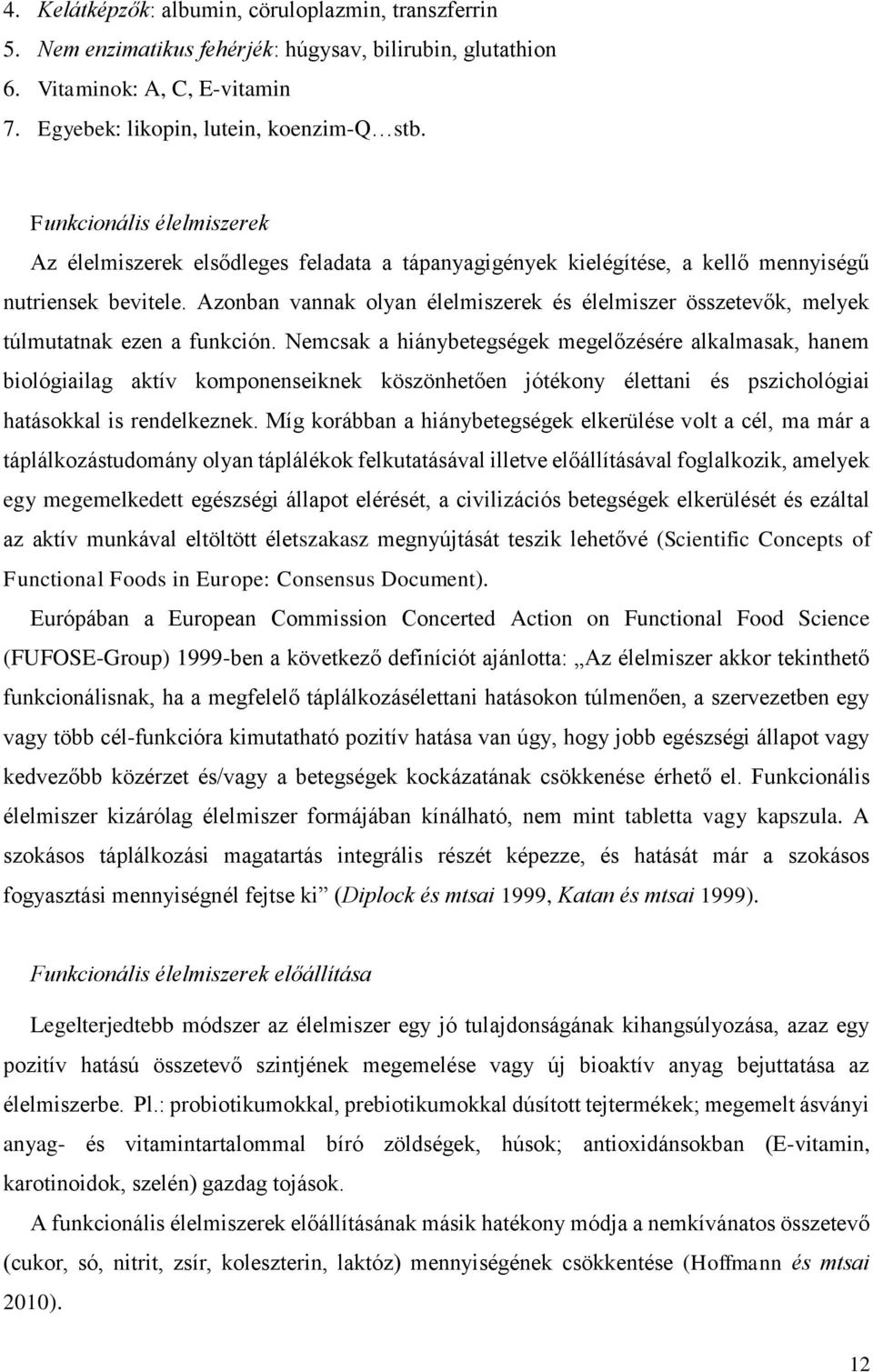 Azonban vannak olyan élelmiszerek és élelmiszer összetevők, melyek túlmutatnak ezen a funkción.