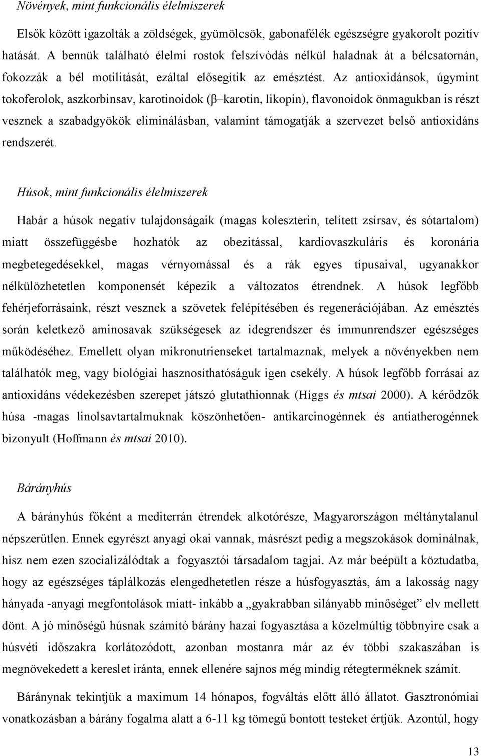 Az antioxidánsok, úgymint tokoferolok, aszkorbinsav, karotinoidok (β karotin, likopin), flavonoidok önmagukban is részt vesznek a szabadgyökök eliminálásban, valamint támogatják a szervezet belső