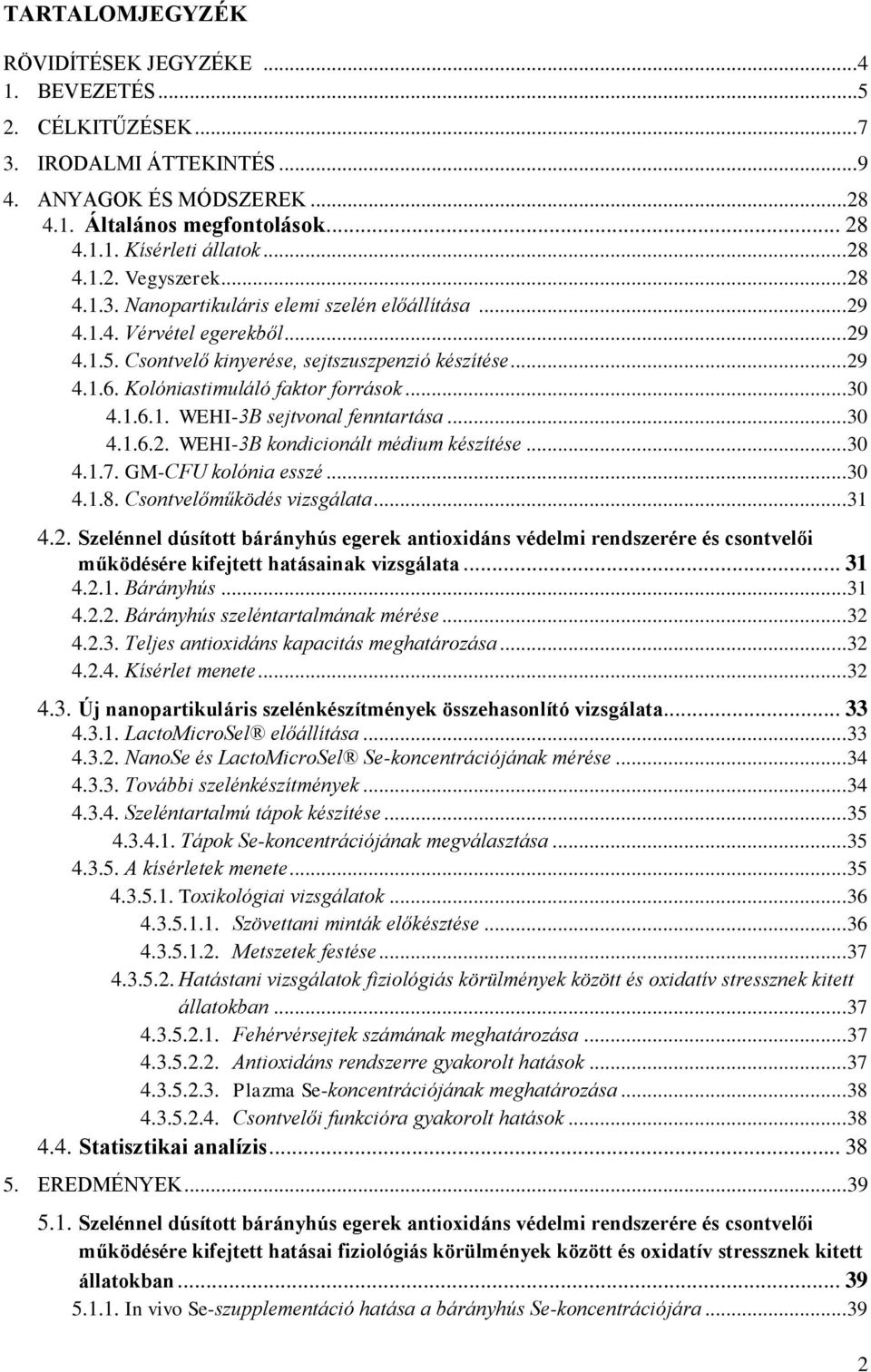 ..30 4.1.6.2. WEHI-3B kondicionált médium készítése...30 4.1.7. GM-CFU kolónia esszé...30 4.1.8. Csontvelőműködés vizsgálata...31 4.2. Szelénnel dúsított bárányhús egerek antioxidáns védelmi rendszerére és csontvelői működésére kifejtett hatásainak vizsgálata.