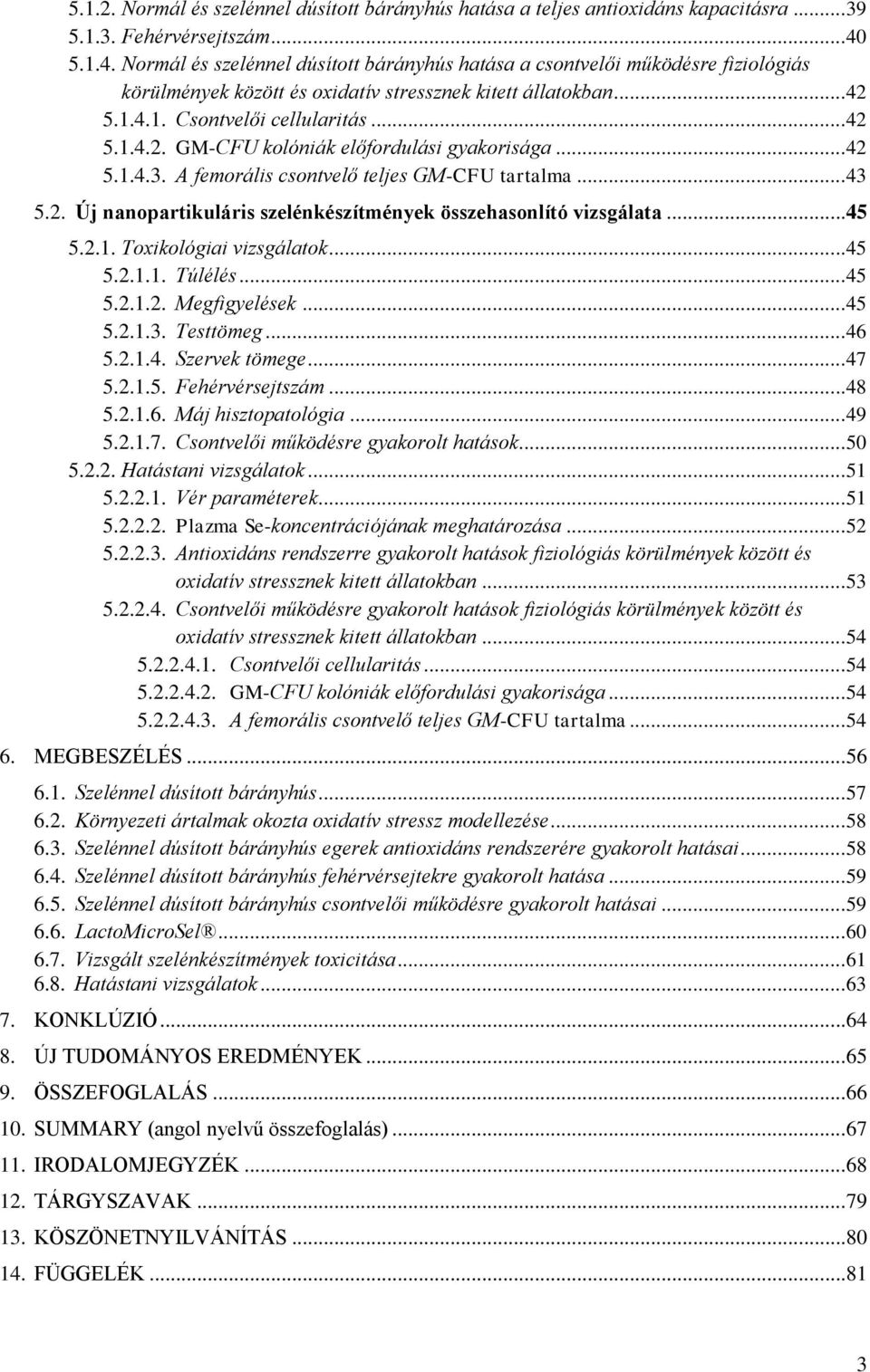 ..42 5.1.4.3. A femorális csontvelő teljes GM-CFU tartalma...43 5.2. Új nanopartikuláris szelénkészítmények összehasonlító vizsgálata...45 5.2.1. Toxikológiai vizsgálatok...45 5.2.1.1. Túlélés...45 5.2.1.2. Megfigyelések.