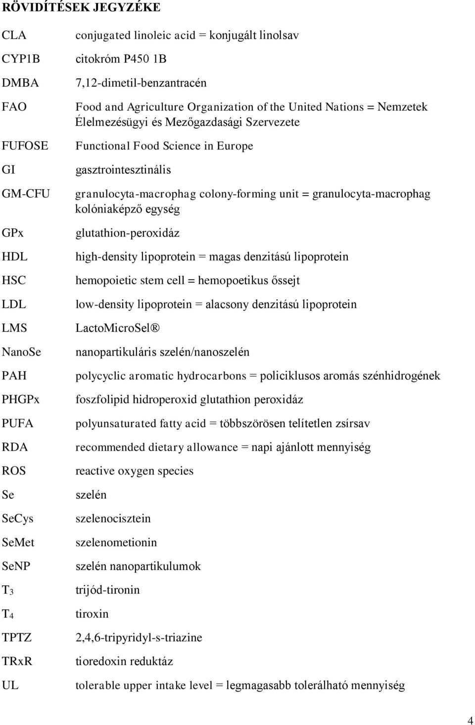 gasztrointesztinális granulocyta-macrophag colony-forming unit = granulocyta-macrophag kolóniaképző egység glutathion-peroxidáz high-density lipoprotein = magas denzitású lipoprotein hemopoietic stem