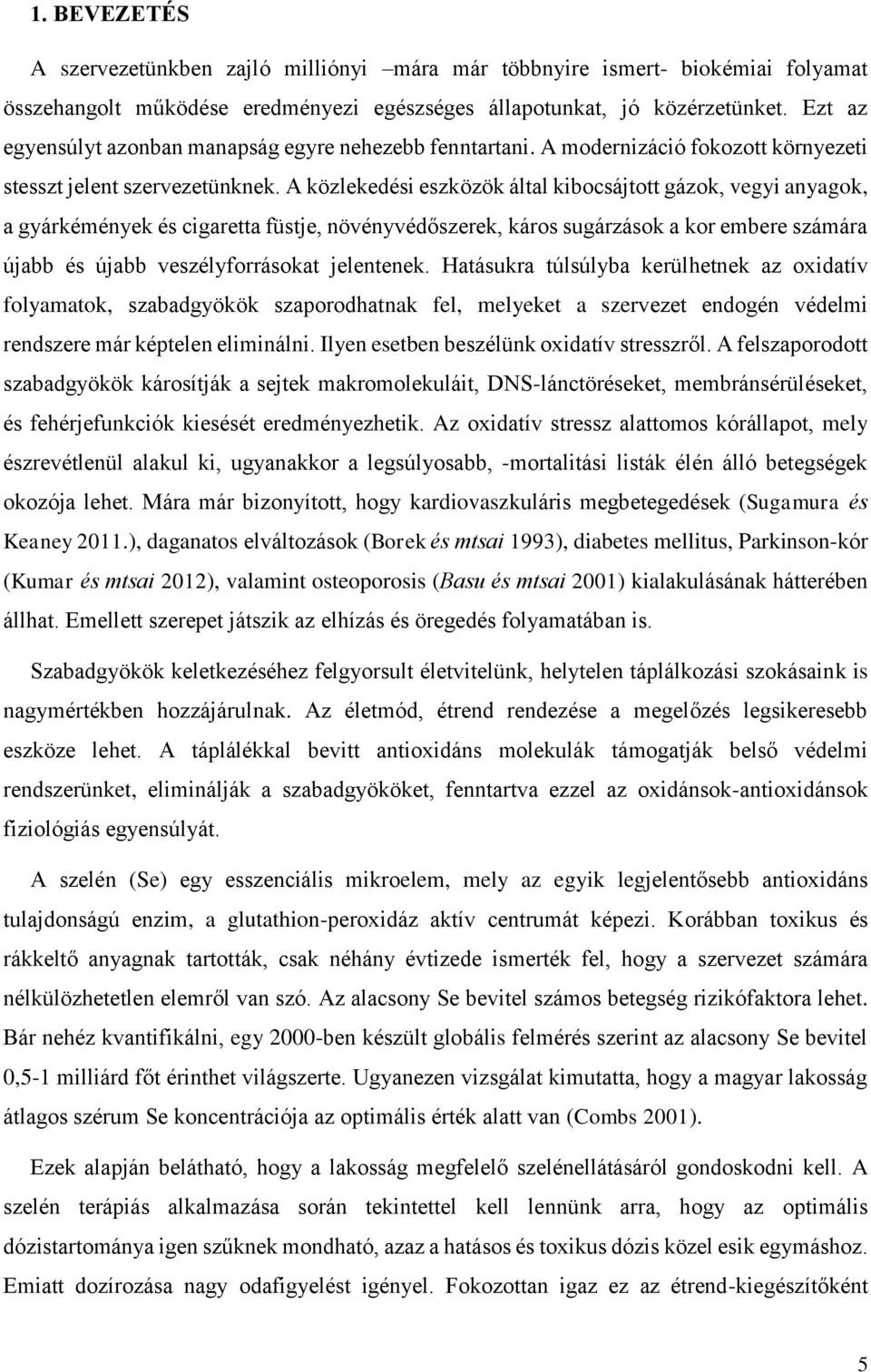 A közlekedési eszközök által kibocsájtott gázok, vegyi anyagok, a gyárkémények és cigaretta füstje, növényvédőszerek, káros sugárzások a kor embere számára újabb és újabb veszélyforrásokat jelentenek.
