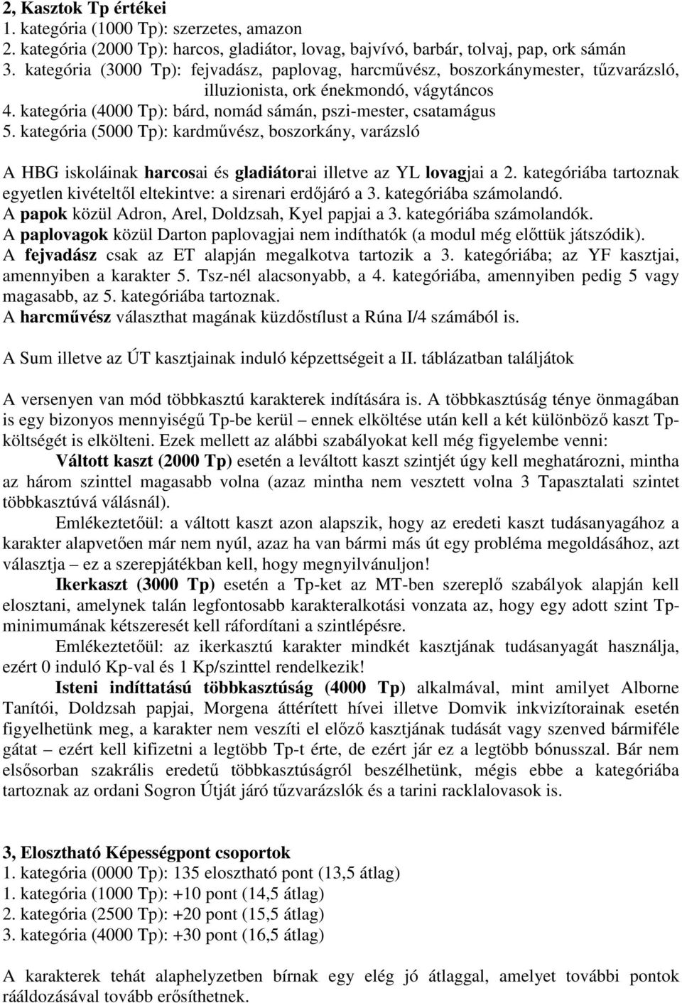 kategória (5000 Tp): kardmővész, boszorkány, varázsló A HBG iskoláinak harcosai és gladiátorai illetve az YL lovagjai a 2.