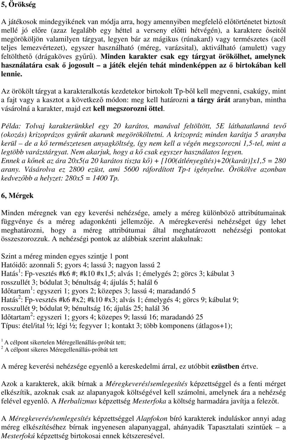 (drágaköves győrő). Minden karakter csak egy tárgyat örökölhet, amelynek használatára csak ı jogosult a játék elején tehát mindenképpen az ı birtokában kell lennie.