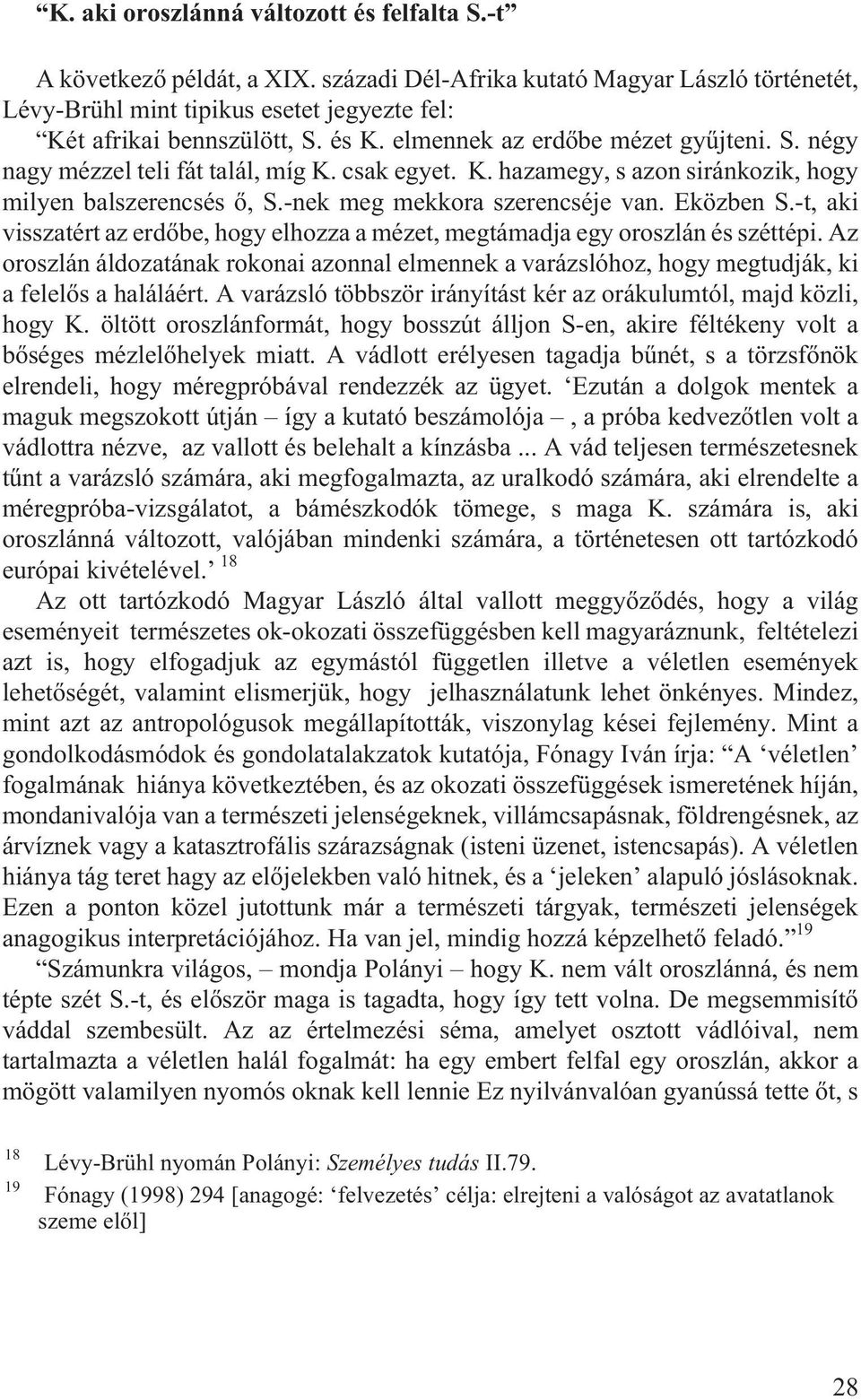 Eközben S.-t, aki visszatért az erdõbe, hogy elhozza a mézet, megtámadja egy oroszlán és széttépi.