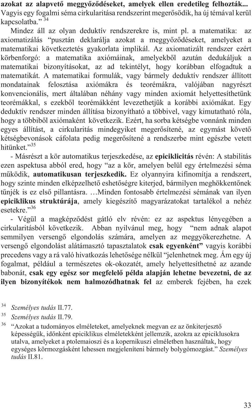 Az axiomatizált rendszer ezért körbenforgó: a matematika axiómáinak, amelyekbõl azután dedukáljuk a matematikai bizonyításokat, az ad tekintélyt, hogy korábban elfogadtuk a matematikát.
