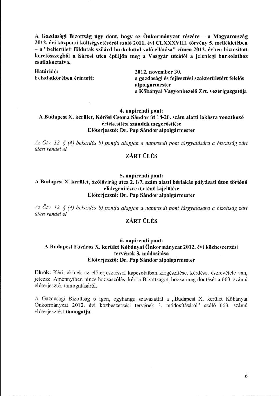 évben biztosított keretösszegből a Sárosi utca épüljön meg a Vasgyár utcától a jelenlegi burkolathoz csatlakoztatva. Határidő: Feladatkörében érintett: 2012. november 30.