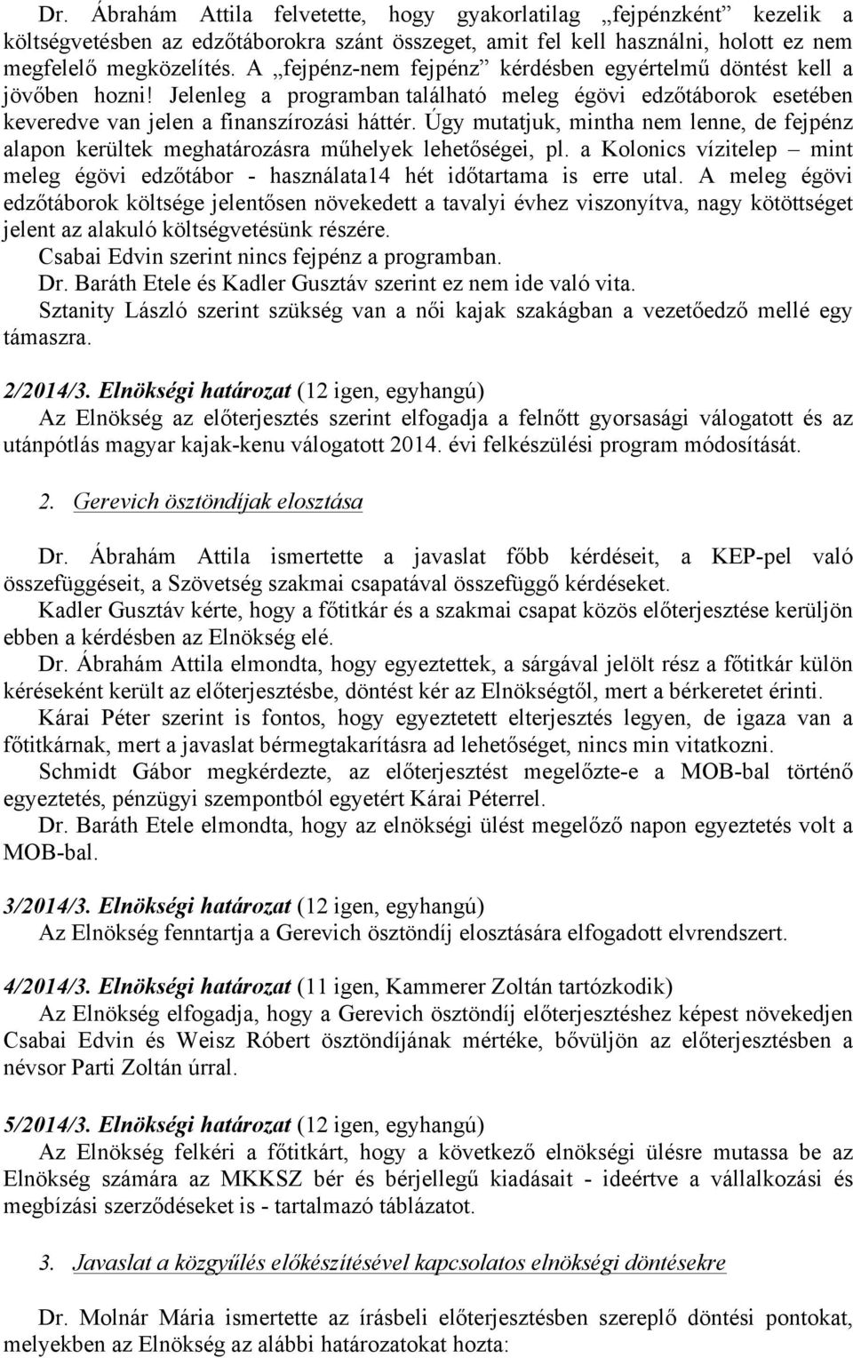 Úgy mutatjuk, mintha nem lenne, de fejpénz alapon kerültek meghatározásra műhelyek lehetőségei, pl. a Kolonics vízitelep mint meleg égövi edzőtábor - használata14 hét időtartama is erre utal.