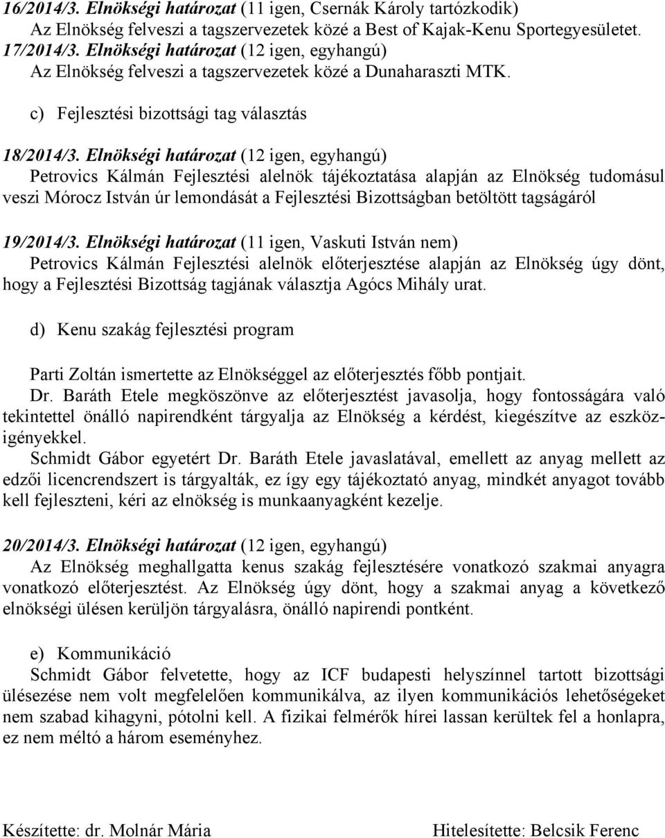 Elnökségi határozat (12 igen, egyhangú) Petrovics Kálmán Fejlesztési alelnök tájékoztatása alapján az Elnökség tudomásul veszi Mórocz István úr lemondását a Fejlesztési Bizottságban betöltött