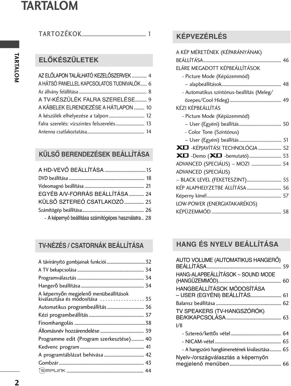 .. KÜLSŐ BERENDEZÉSEK BEÁLLÍTÁSA A HD-VEVŐ BEÁLLÍTÁSA...5 DVD beállítása... 8 Videomagnó beállítása... EYÉB A/V-FORRÁS BEÁLLÍTÁSA... KÜLSŐ SZTEREÓ CSATLAKOZÓ... 5 Számítógép beállítása.