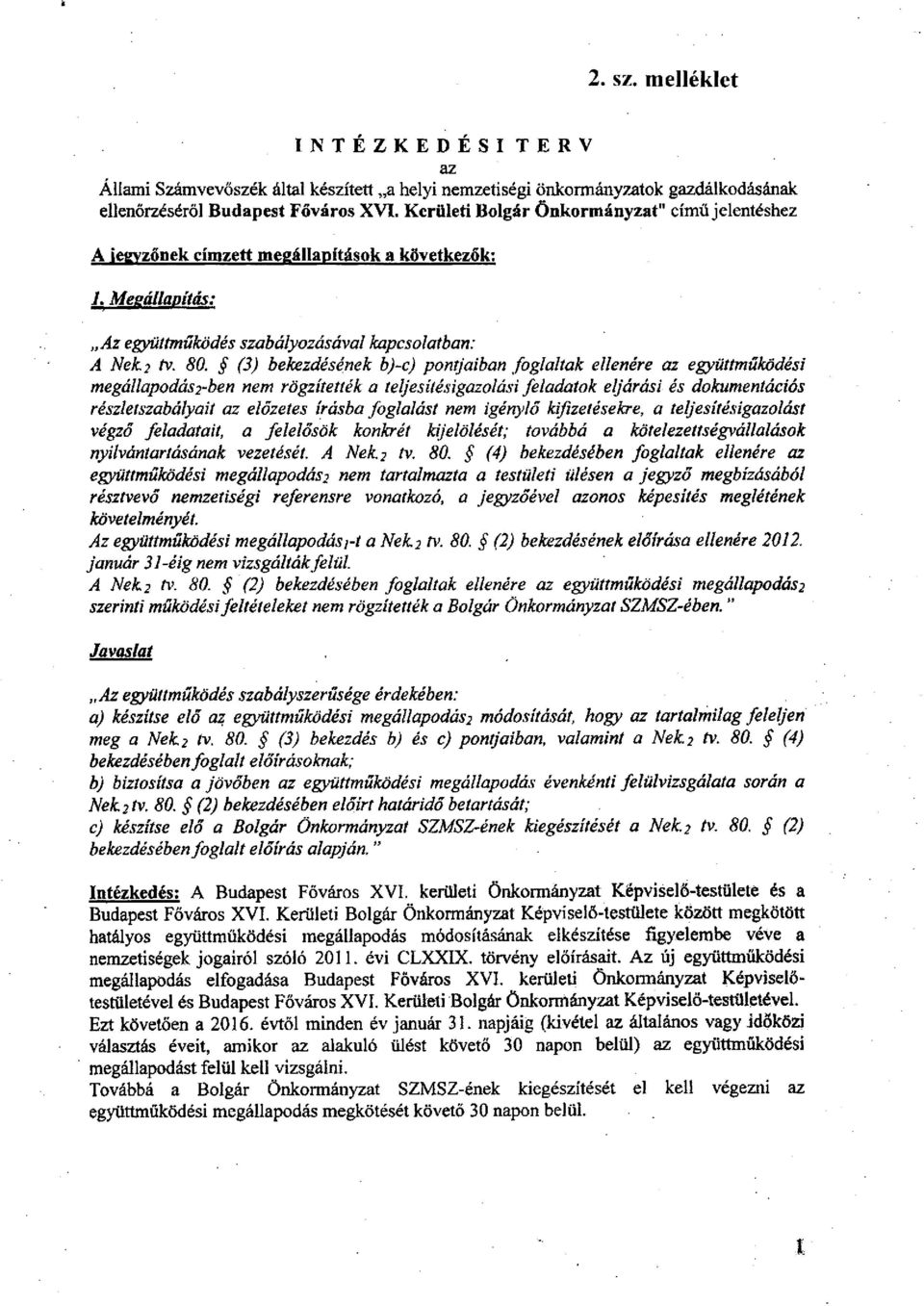 (3) bekezdésének b)-c) pontjaiban foglaltak ellenére az együttműködési megállapodás2-ben nem rögzítették a teljesítésigazolási feladatok eljárási és dokumentációs részletszabályait az előzetes írásba