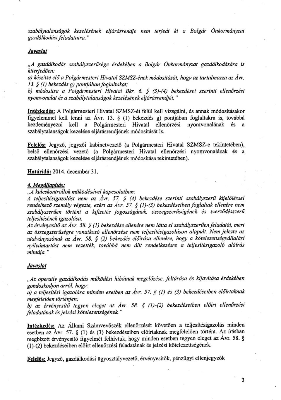 (1) bekezdés g) pontjában foglaltakat; b) módosítsa a Polgármesteri Hivatal Bkr. 6. (3)-(4) bekezdései szerinti ellenőrzési nyomvonalat és a szabálytalanságok kezelésének eljárásrendjét.