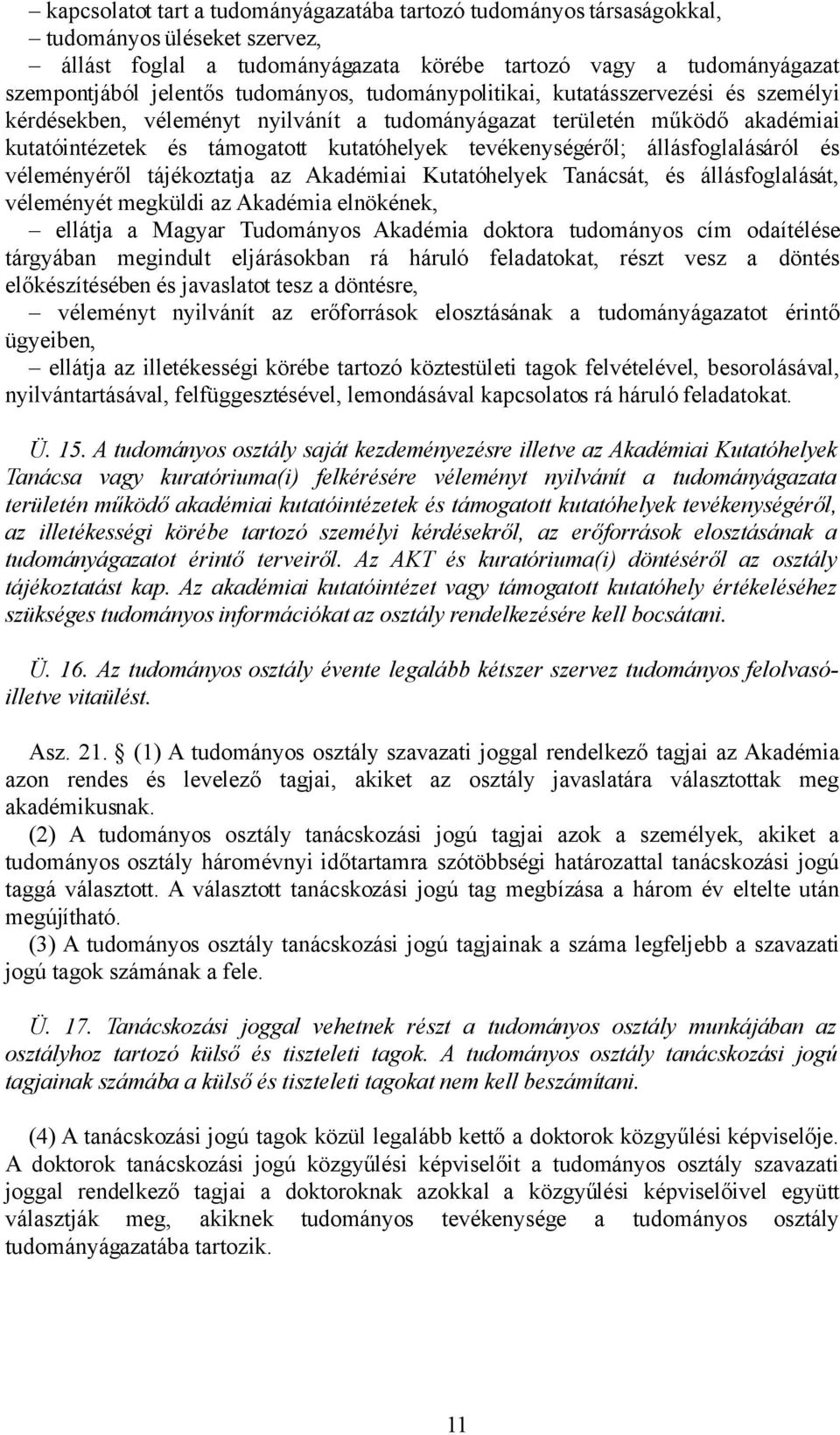 állásfoglalásáról és véleményéről tájékoztatja az Akadémiai Kutatóhelyek Tanácsát, és állásfoglalását, véleményét megküldi az Akadémia elnökének, ellátja a Magyar Tudományos Akadémia doktora