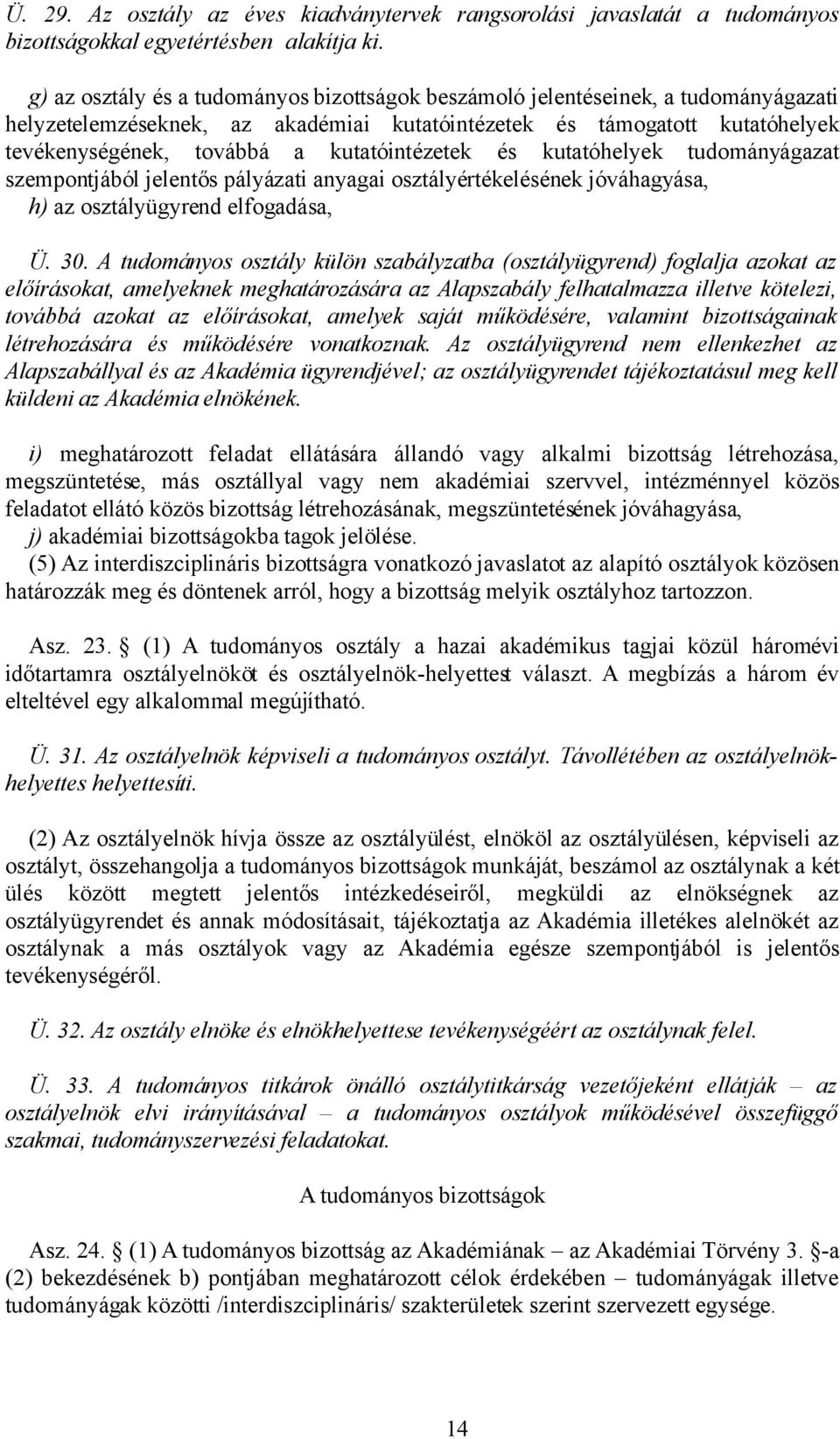 kutatóintézetek és kutatóhelyek tudományágazat szempontjából jelentős pályázati anyagai osztályértékelésének jóváhagyása, h) az osztályügyrend elfogadása, Ü. 30.