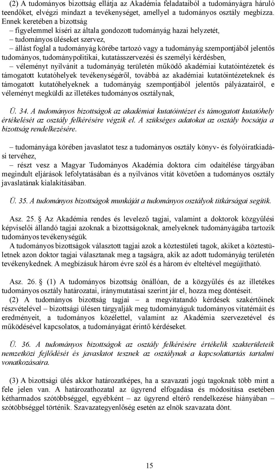 jelentős tudományos, tudománypolitikai, kutatásszervezési és személyi kérdésben, véleményt nyilvánít a tudományág területén működő akadémiai kutatóintézetek és támogatott kutatóhelyek