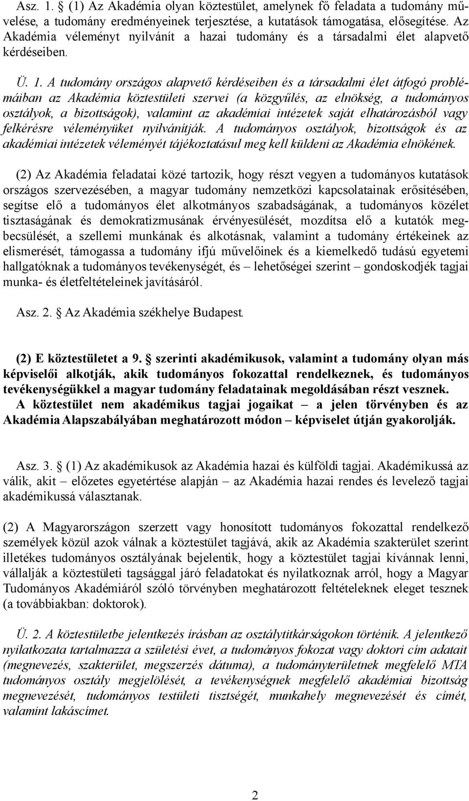 A tudomány országos alapvető kérdéseiben és a társadalmi élet átfogó problémáiban az Akadémia köztestületi szervei (a közgyűlés, az elnökség, a tudományos osztályok, a bizottságok), valamint az