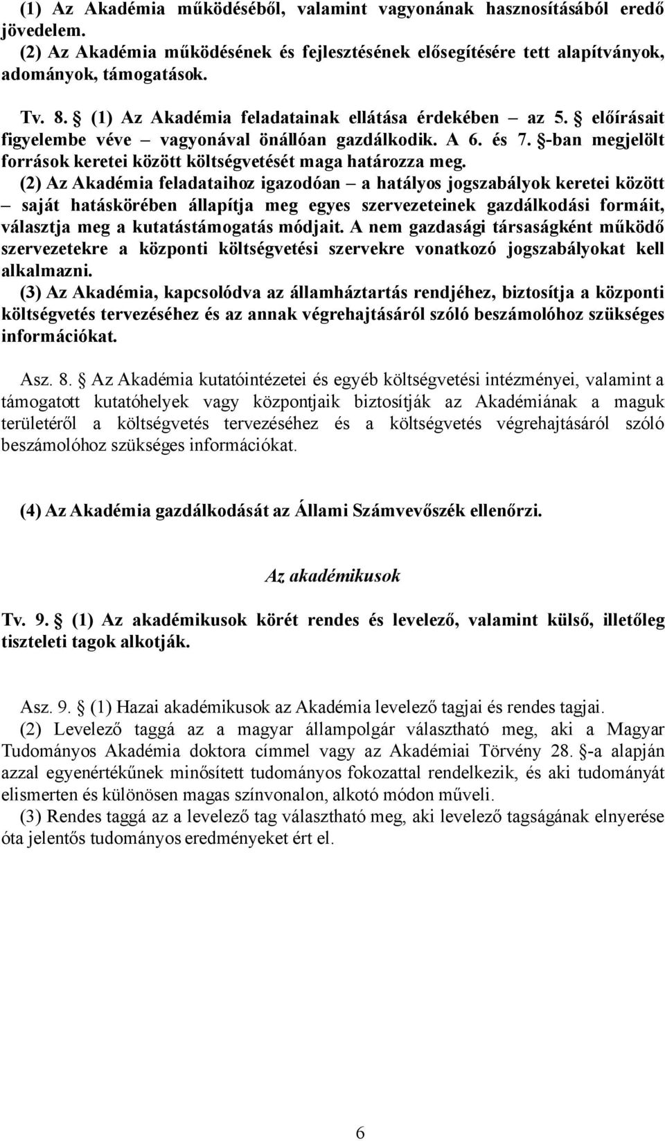 (2) Az Akadémia feladataihoz igazodóan a hatályos jogszabályok keretei között saját hatáskörében állapítja meg egyes szervezeteinek gazdálkodási formáit, választja meg a kutatástámogatás módjait.