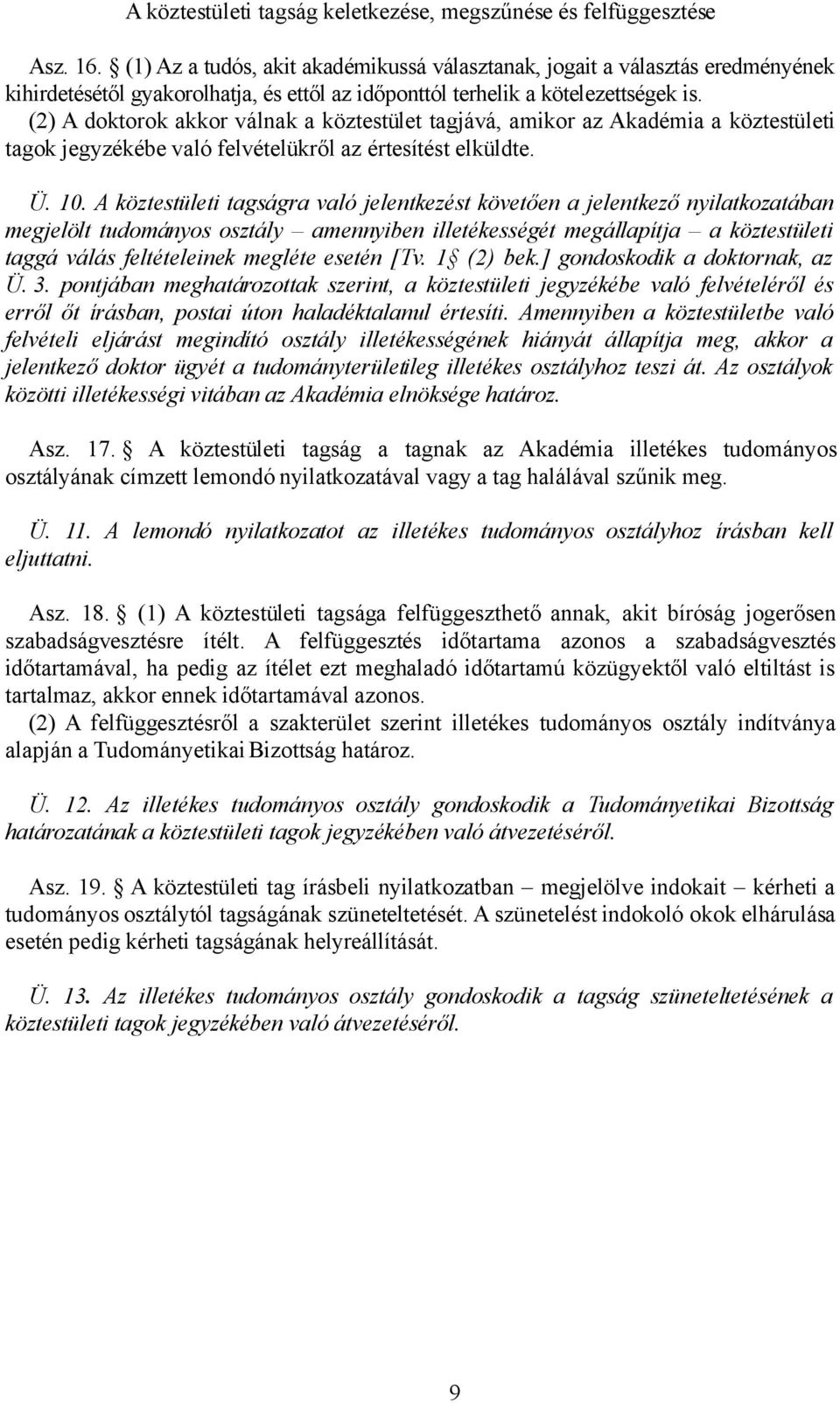 (2) A doktorok akkor válnak a köztestület tagjává, amikor az Akadémia a köztestületi tagok jegyzékébe való felvételükről az értesítést elküldte. Ü. 10.