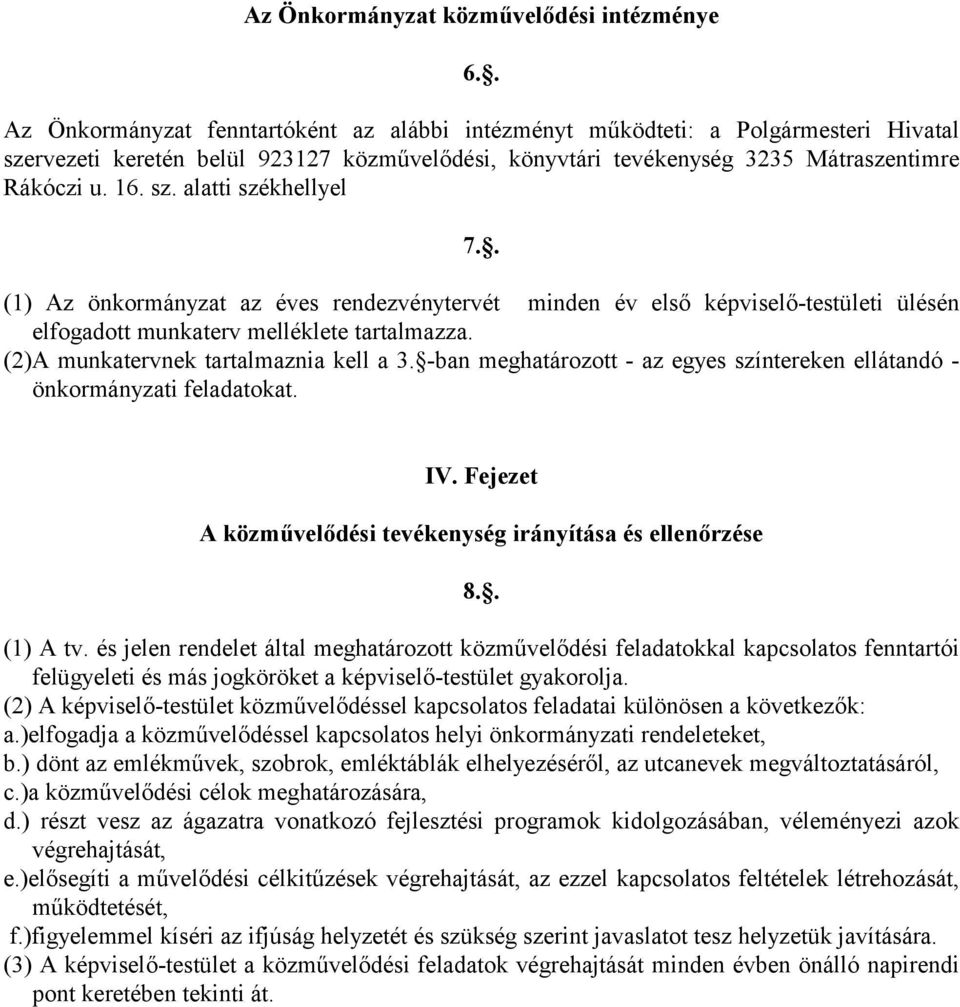 . (1) Az önkormányzat az éves rendezvénytervét minden év első képviselő-testületi ülésén elfogadott munkaterv melléklete tartalmazza. (2)A munkatervnek tartalmaznia kell a 3.