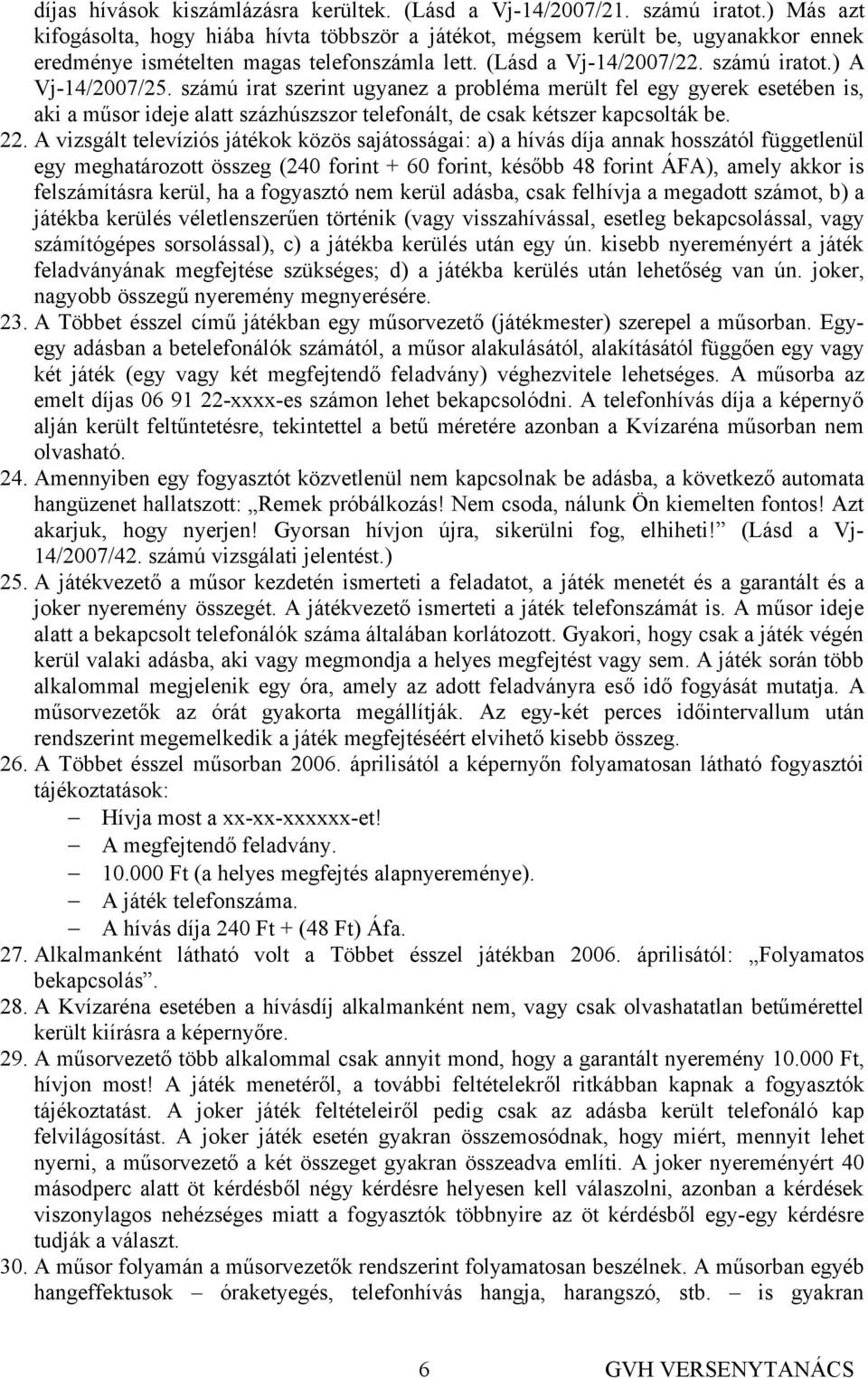 számú irat szerint ugyanez a probléma merült fel egy gyerek esetében is, aki a műsor ideje alatt százhúszszor telefonált, de csak kétszer kapcsolták be. 22.