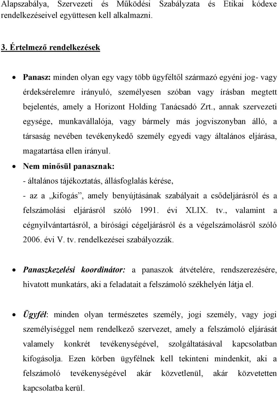 Tanácsadó Zrt., annak szervezeti egysége, munkavállalója, vagy bármely más jogviszonyban álló, a társaság nevében tevékenykedő személy egyedi vagy általános eljárása, magatartása ellen irányul.