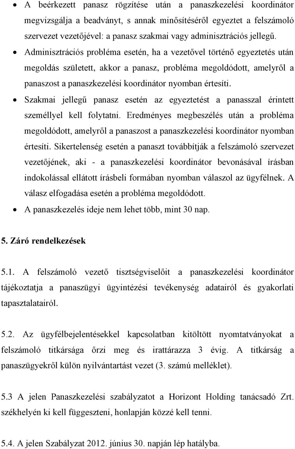 Adminisztrációs probléma esetén, ha a vezetővel történő egyeztetés után megoldás született, akkor a panasz, probléma megoldódott, amelyről a panaszost a panaszkezelési koordinátor nyomban értesíti.