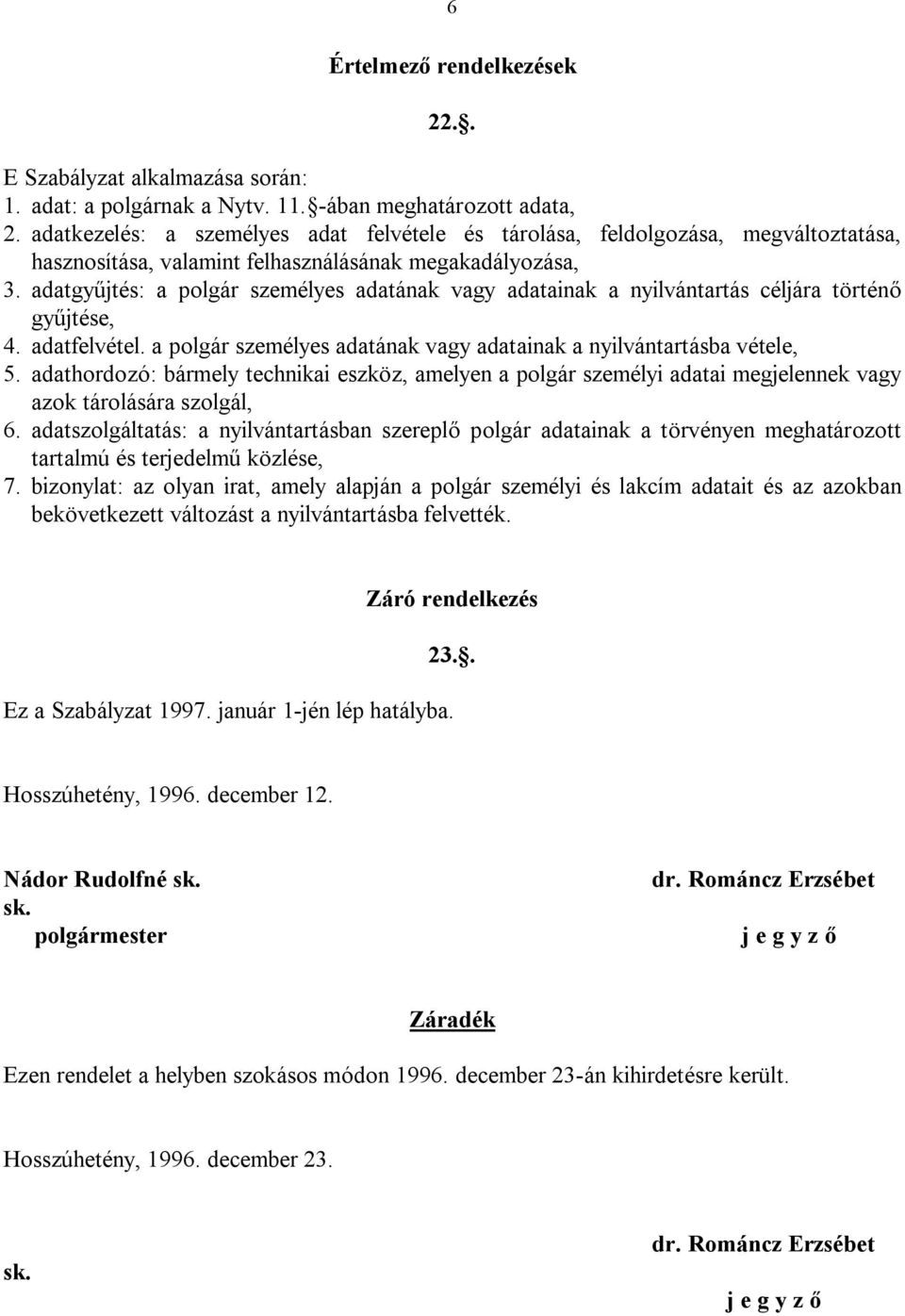 adatgyűjtés: a polgár személyes adatának vagy adatainak a nyilvántartás céljára történő gyűjtése, 4. adatfelvétel. a polgár személyes adatának vagy adatainak a nyilvántartásba vétele, 5.