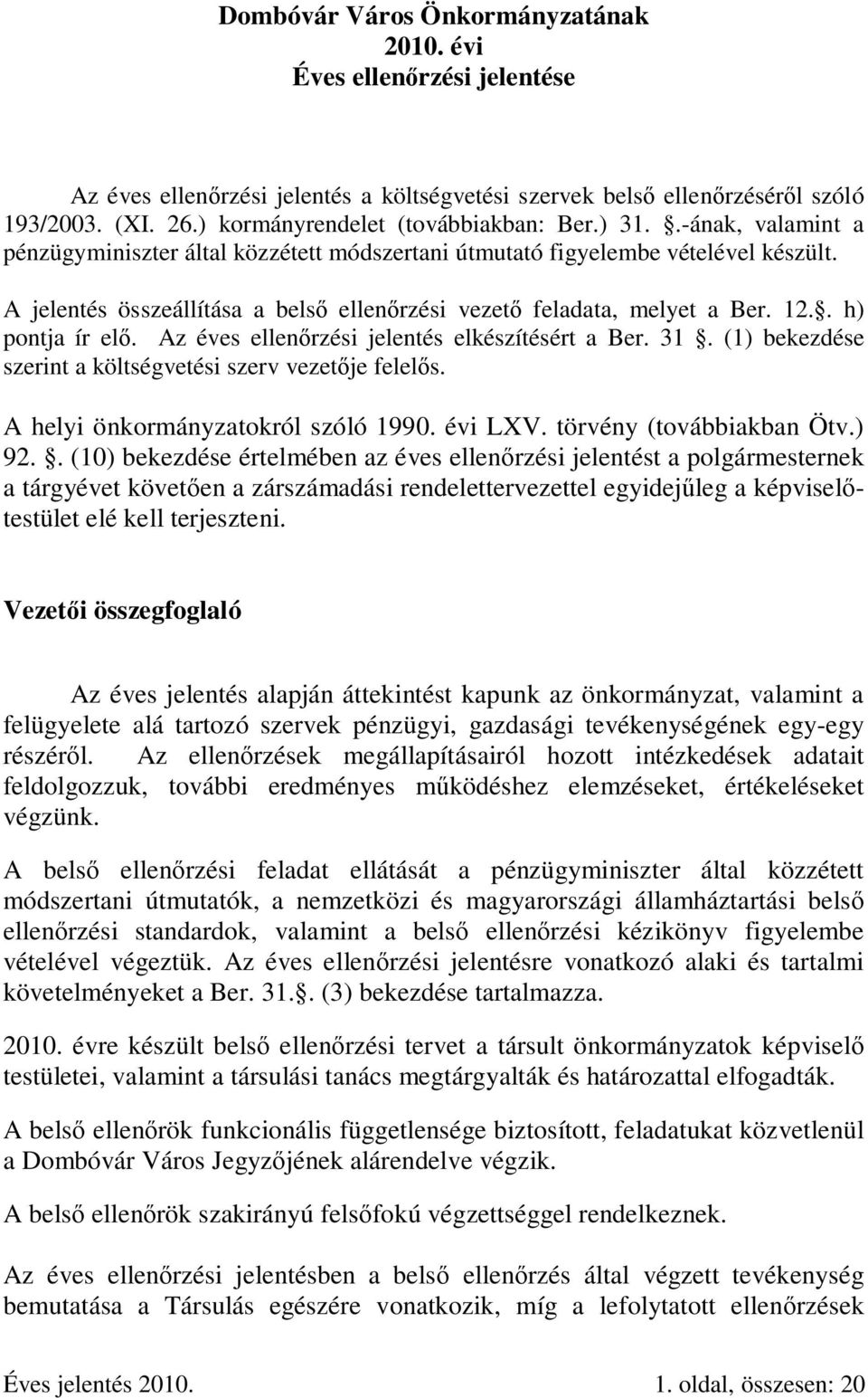 A jelentés összeállítása a belső ellenőrzési vezető feladata, melyet a Ber. 12.. h) pontja ír elő. Az éves ellenőrzési jelentés elkészítésért a Ber. 31.