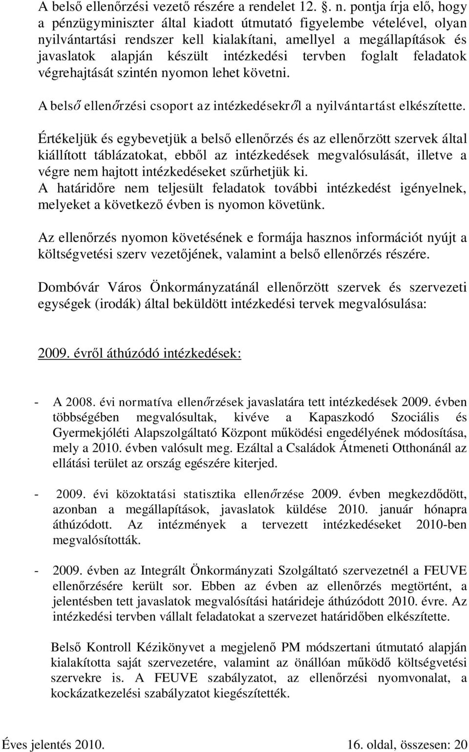 intézkedési tervben foglalt feladatok végrehajtását szintén nyomon lehet követni. A belső ellenőrzési csoport az intézkedésekről a nyilvántartást elkészítette.