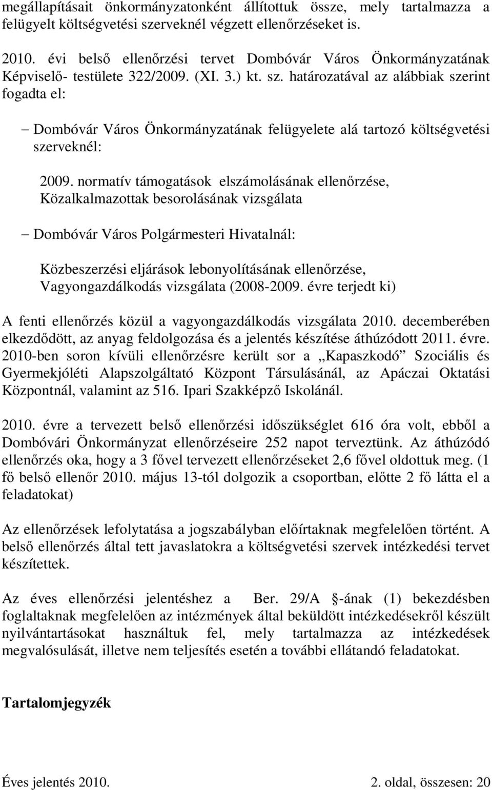 határozatával az alábbiak szerint fogadta el: - Dombóvár Város Önkormányzatának felügyelete alá tartozó költségvetési szerveknél: 2009.