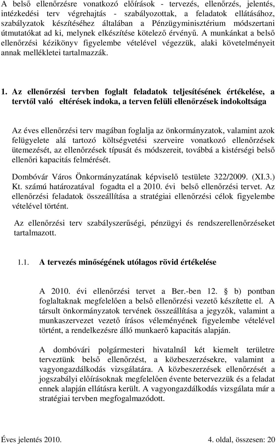 A munkánkat a belső ellenőrzési kézikönyv figyelembe vételével végezzük, alaki követelményeit annak mellékletei tartalmazzák. 1.