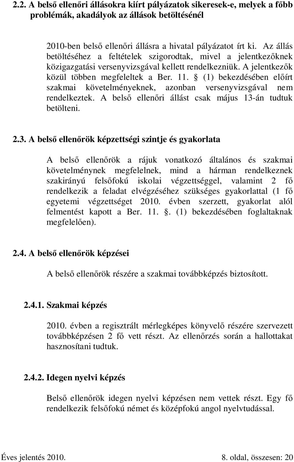 (1) bekezdésében előírt szakmai követelményeknek, azonban versenyvizsgával nem rendelkeztek. A belső ellenőri állást csak május 13-