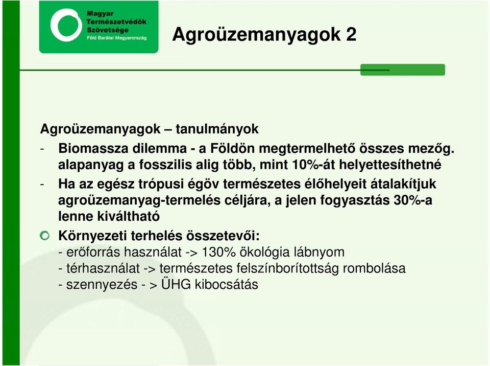 átalakítjuk agroüzemanyag-termelés céljára, a jelen fogyasztás 30%-a lenne kiváltható Környezeti terhelés összetevıi: