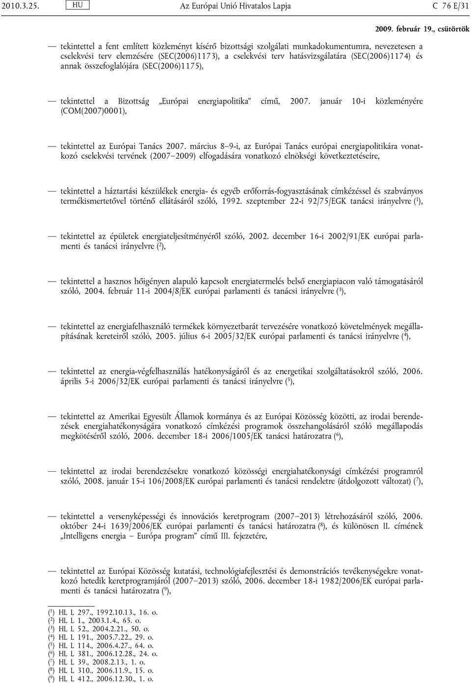 terv hatásvizsgálatára (SEC(2006)1174) és annak összefoglalójára (SEC(2006)1175), tekintettel a Bizottság Európai energiapolitika című, 2007.