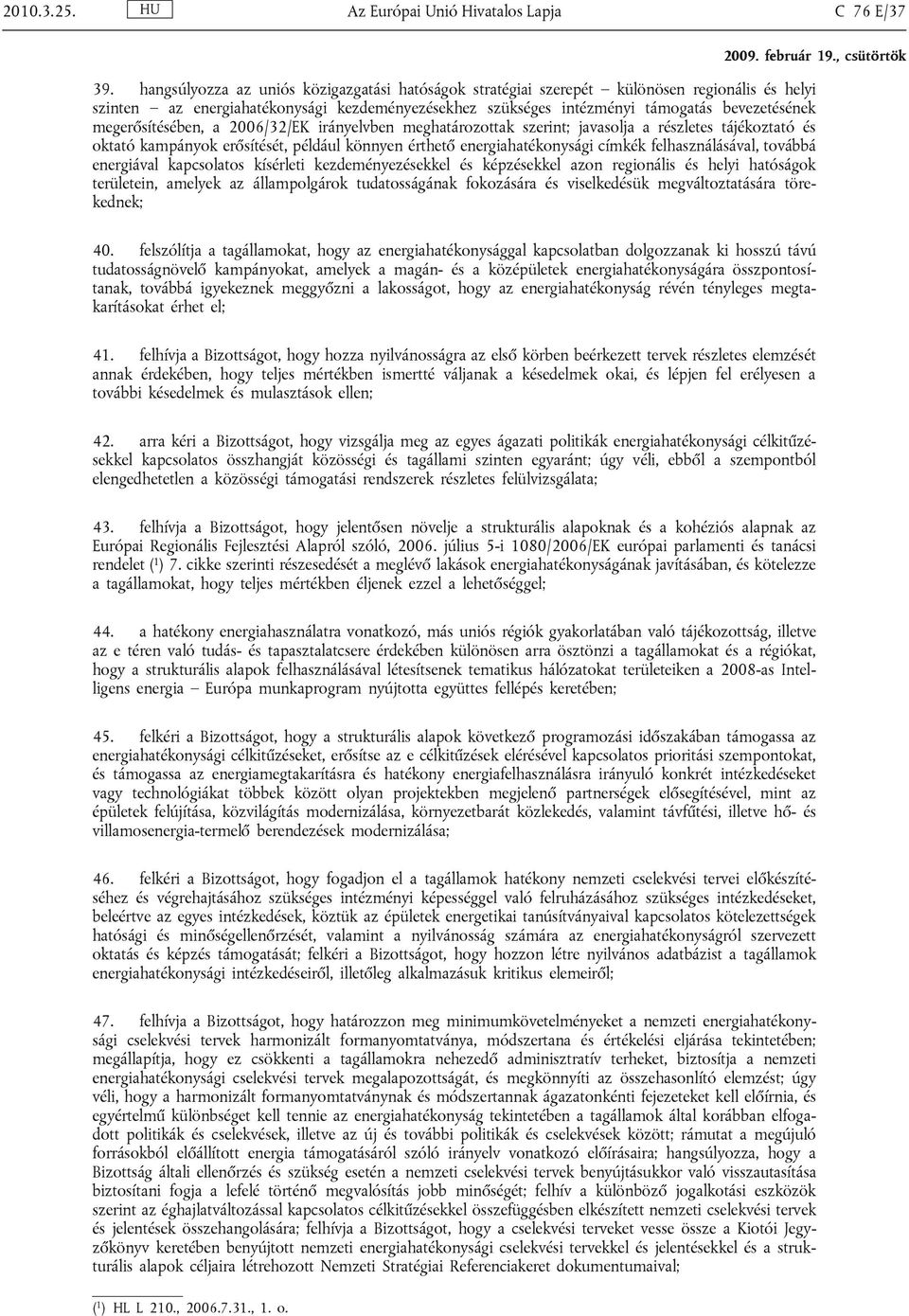 megerősítésében, a 2006/32/EK irányelvben meghatározottak szerint; javasolja a részletes tájékoztató és oktató kampányok erősítését, például könnyen érthető energiahatékonysági címkék