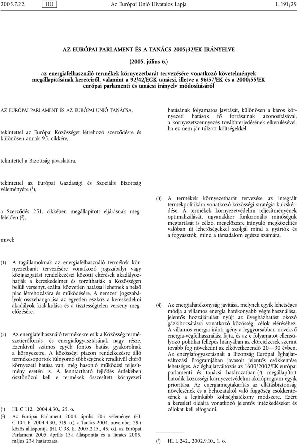 tanácsi irányelv módosításáról AZ EURÓPAI PARLAMENT ÉS AZ EURÓPAI UNIÓ TANÁCSA, tekintettel az Európai Közösséget létrehozó szerződésre és különösen annak 95.